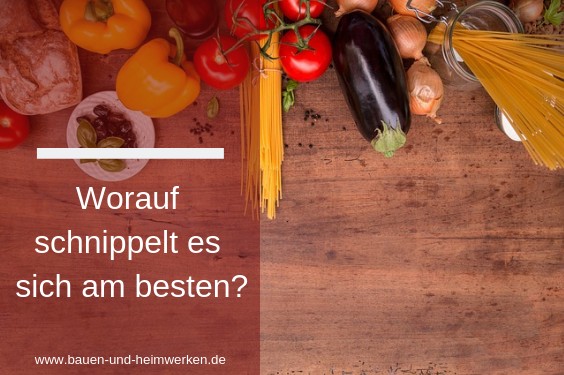 Worauf schnippelt es sich am besten?