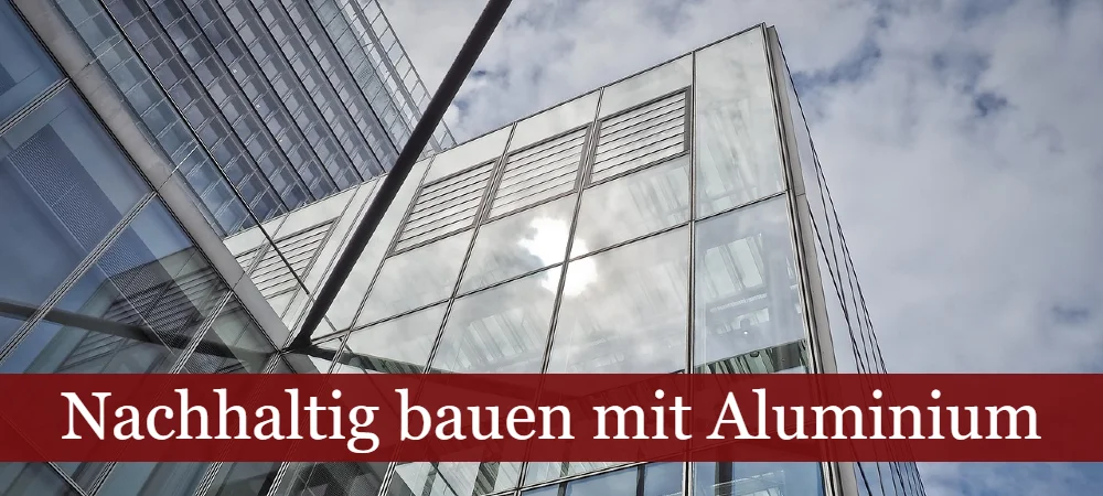 Nachhaltig bauen mit Aluminium (Symbolbild)