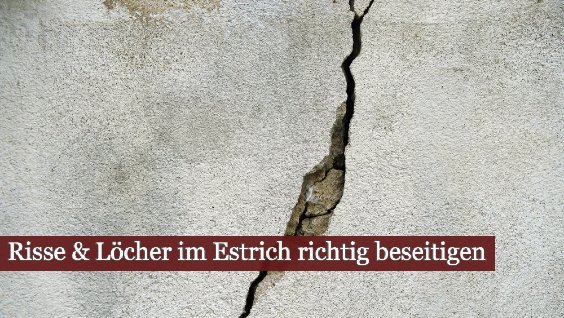 Risse und Löcher im Estrich richtig beseitigen